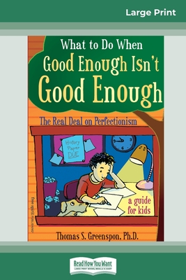 What to Do When Good Enough Isn't Good Enough: The Real Deal on Perfectionism: A Guide for Kids (16pt Large Print Edition) - Greenspon, Thomas S