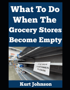 What To Do When The Grocery Stores Become Empty...