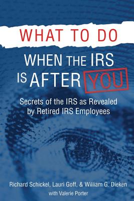 What to Do When the IRS Is After You: Secrets of the IRS as Revealed by Retired IRS Employees - Schickel, Richard M, and Goff, Lauri H, and Dieken, William G