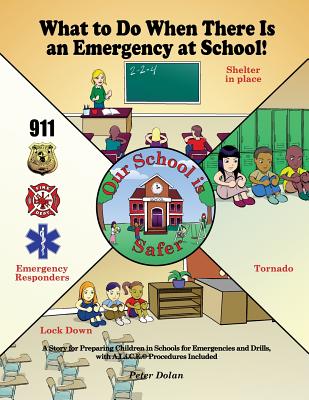 What to Do When There Is an Emergency at School!: A Story for Preparing Children in Schools for Emergencies and Drills, with A.L.i.C.E. Procedures Included - Dolan, Peter