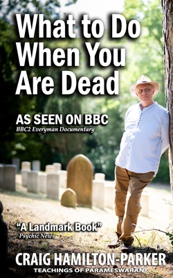 What to Do When You Are Dead: Life After Death, Heaven and the Afterlife: A famous Spiritualist psychic medium explores the life beyond death and describes what Heaven, Hell and the Afterlife are like. - Hamilton-Parker, Craig