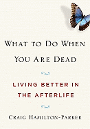 What to Do When You Are Dead: Living Better in the Afterlife