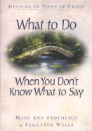 What to Do When You Don't Know What to Say - Froehlich, Mary Ann, Dr., and Wells, Peggysue