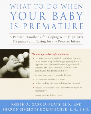 What to Do When Your Baby Is Premature: A Parent's Handbook for Coping with High-Risk Pregnancy and Caring for the Preterm Infant - Garcia-Prats, Joseph, and Hornfischer, Sharon G