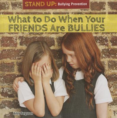 What to Do When Your Friends Are Bullies - Ferguson, Addy