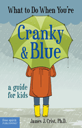 What to Do When You're Cranky and Blue: A Guide for Kids