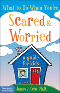 What to Do When Youre Scared & Worried: A Guide for Kids