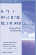 What to Do with the Rest of Your Life: Awakening and Achieving Your Unspoken Dreams