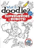 What to Doodle? Jr.: Superheroes & Robots!