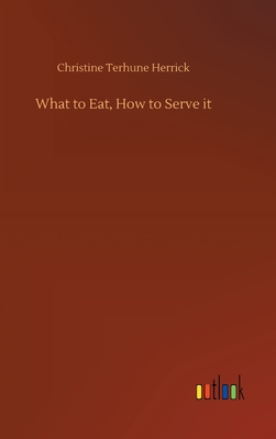 What to Eat, How to Serve it - Herrick, Christine Terhune