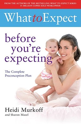 What to Expect: Before You're Expecting - Mazel, Sharon, and Murkoff, Heidi