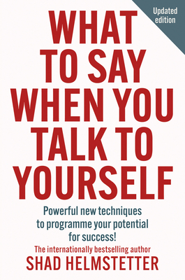 What to Say When You Talk to Yourself: Powerful New Techniques to Programme Your Potential for Success - Helmstetter, Shad