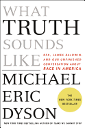 What Truth Sounds Like: Robert F. Kennedy, James Baldwin, and Our Unfinished Conversation about Race in America