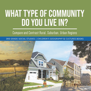 What Type of Community Do You Live In? Compare and Contrast Rural, Suburban, Urban Regions 3rd Grade Social Studies Children's Geography & Cultures Books