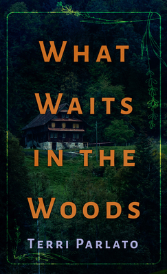 What Waits in the Woods - Parlato, Terri