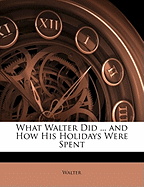 What Walter Did ... and How His Holidays Were Spent