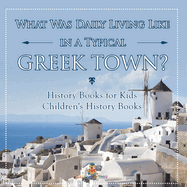 What Was Daily Living Like in a Typical Greek Town? History Books for Kids Children's History Books