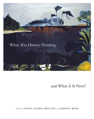 What Was History Painting and What Is It Now?: Volume 28 - Bear, Jordan (Editor), and Phillips, Mark Salber (Editor)