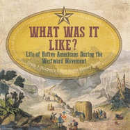 What Was It Like? Life of Native Americans During the Westward Movement Grade 7 Children's United States History Books