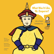 What Was It Like, Mr. Emperor?: Life in China's Forbidden City