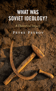 What Was Soviet Ideology?: A Theoretical Inquiry