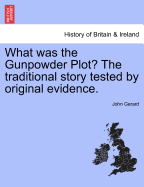 What Was the Gunpowder Plot? the Traditional Story Tested by Original Evidence