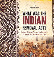 What Was the Indian Removal Act? Indian Tribes of America Grade 5 Children's Government Books