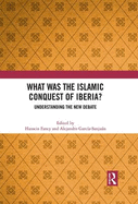 What Was the Islamic Conquest of Iberia?: Understanding the New Debate