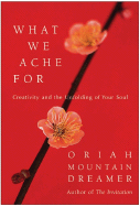 What We Ache for: Creativity and the Unfolding of Your Soul