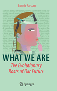 What We Are: The Evolutionary Roots of Our Future