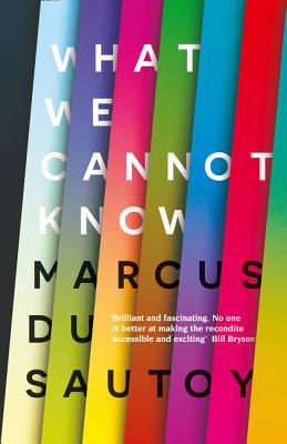 What We Cannot Know: Explorations at the Edge of Knowledge - du Sautoy, Marcus