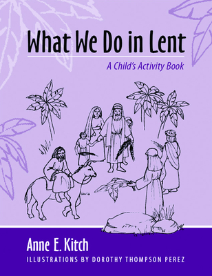 What We Do in Lent: A Child's Activity Book - Kitch, Anne E, Reverend