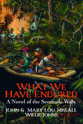 What We Have Endured: A Novel of the Seminole Wars - Missall, John, and Missall, Mary Lou, and Johns, Willie