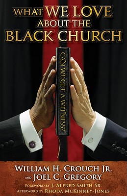 What We Love about the Black Church: Can We Get a Witness? - Crouch, William H, Jr., and Gregory, Joel C, and McKinney-Jones, Rhoda (Afterword by)