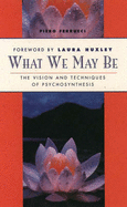 What We May be: Visions and Techniques of Psychosynthesis