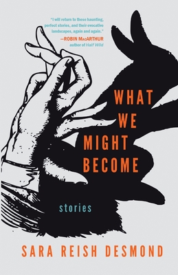 What We Might Become: Stories - Reish Desmond, Sara