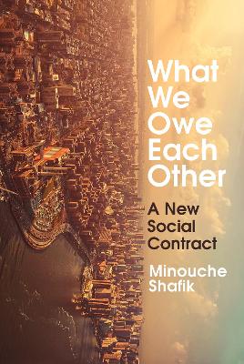 What We Owe Each Other: A New Social Contract - Shafik, Minouche