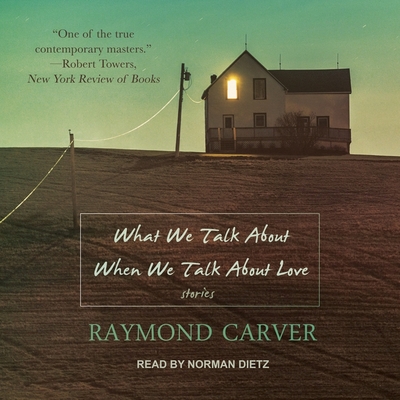 What We Talk about When We Talk about Love - Carver, Raymond, and Dietz, Norman (Read by)