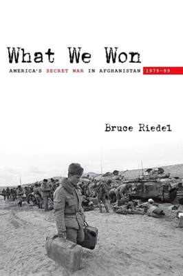 What We Won: America's Secret War in Afghanistan, 1979?89 - Riedel, Bruce