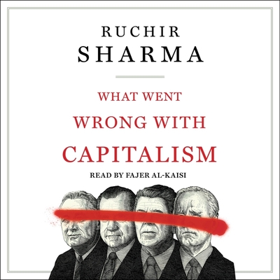 What Went Wrong with Capitalism - Sharma, Ruchir, and Al-Kaisi, Fajer (Read by)