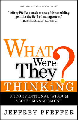 What Were They Thinking?: Unconventional Wisdom about Management - Pfeffer, Jeffrey