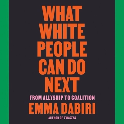 What White People Can Do Next: From Allyship to Coalition - Dabiri, Emma (Read by)