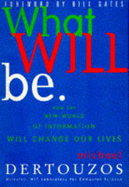 What Will be: How the New World of Information Will Change Our Lives - Dertouzos, Michael L., and Gates, Bill (Foreword by)