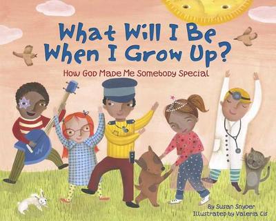 What Will I Be When I Grow Up?: How God Made Me Somebody Special - Snyder, Susan