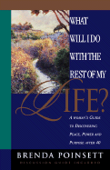 What Will I Do with the Rest of My Life?: A Woman's Guide to Discovering Peace, Power, and Purpose After 40