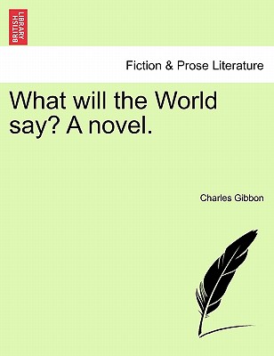 What Will the World Say? a Novel. - Gibbon, Charles