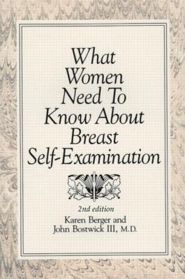 What Women Need to Know about Breast Self-Examination - Berger, Karen, and Bostwick III MD, John