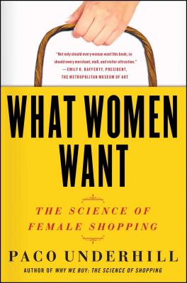 What Women Want: The Science of Female Shopping - Underhill, Paco