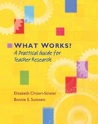 What Works?: A Practical Guide for Teacher Research - Chiseri-Strater, Elizabeth, and Sunstein, Bonnie S