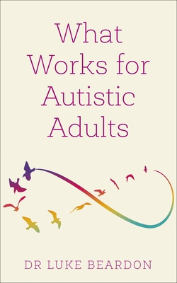 What Works for Autistic Adults - Beardon, Luke
